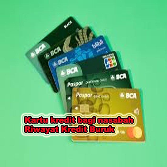 KARTU KREDIT BAGI NASABAH RIWAYAT KREDIT BURUK